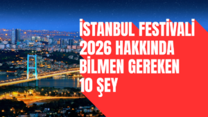 İstanbul Festivali 2026 Hakkında Bilmen Gereken 10 Şey İstanbul Festivali 2026 Hakkında Bilmen Gereken 10 Şey