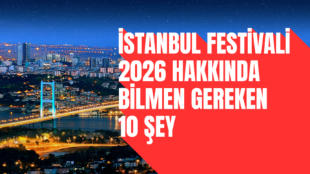 İstanbul Festivali 2026 Hakkında Bilmen Gereken 10 Şey